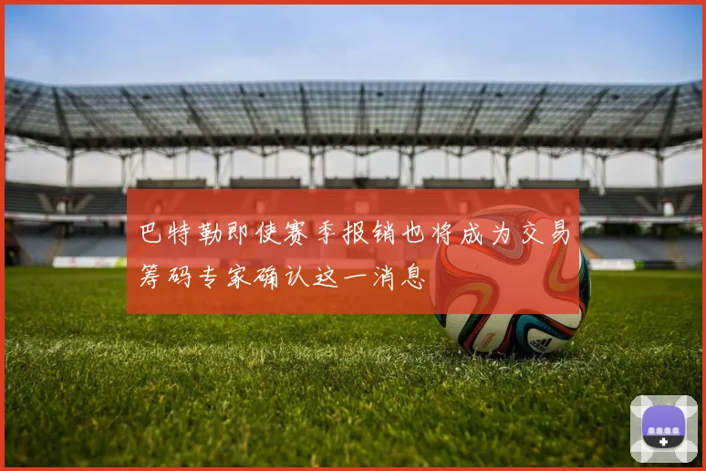 巴特勒即使赛季报销也将成为交易筹码专家确认这一消息