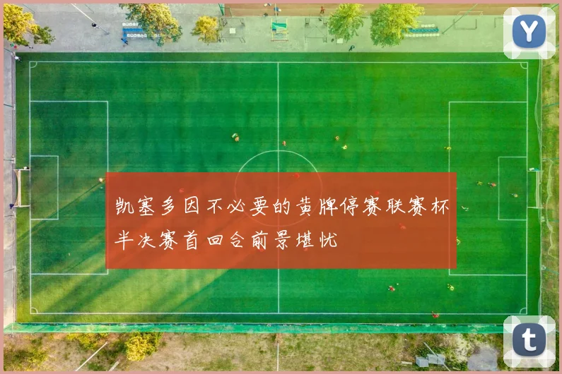 凯塞多因不必要的黄牌停赛联赛杯半决赛首回合前景堪忧