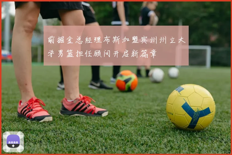 前掘金总经理布斯加盟宾州州立大学男篮担任顾问开启新篇章