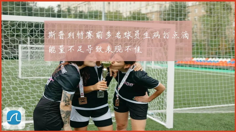 斯普利特赛前多名球员生病打点滴能量不足导致表现不佳