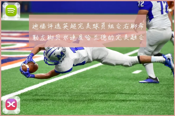 迪福评选英超完美球员组合右脚希勒左脚贝尔速度哈兰德的完美融合